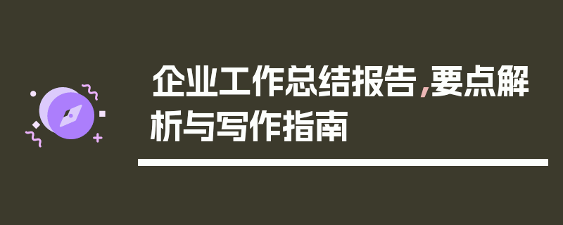 企业工作总结报告，要点解析与写作指南