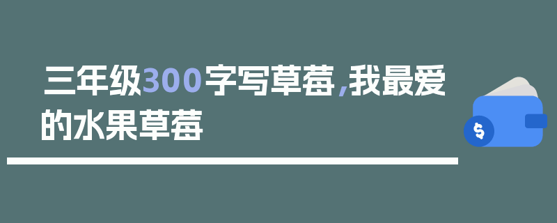 三年级300字写草莓，我最爱的水果草莓
