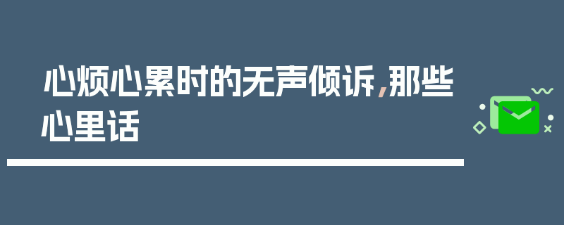 心烦心累时的无声倾诉，那些心里话
