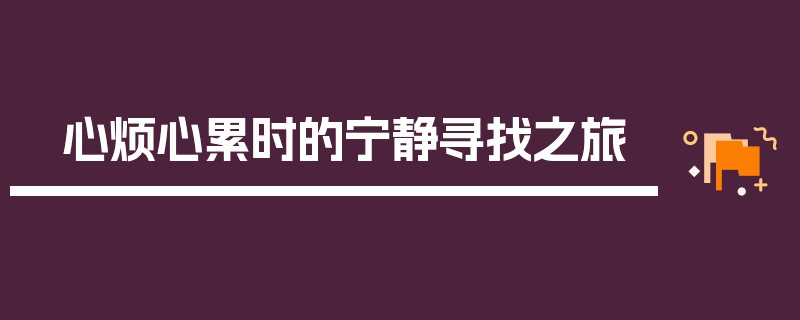 心烦心累时的宁静寻找之旅