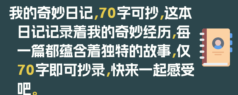 我的奇妙日记，70字可抄，这本日记记录着我的奇妙经历，每一篇都蕴含着独特的故事，仅70字即可抄录，快来一起感受吧。