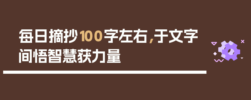 每日摘抄100字左右，于文字间悟智慧获力量