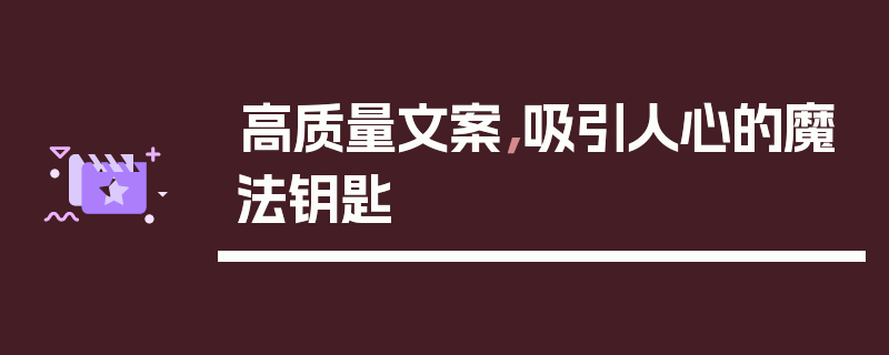 高质量文案，吸引人心的魔法钥匙