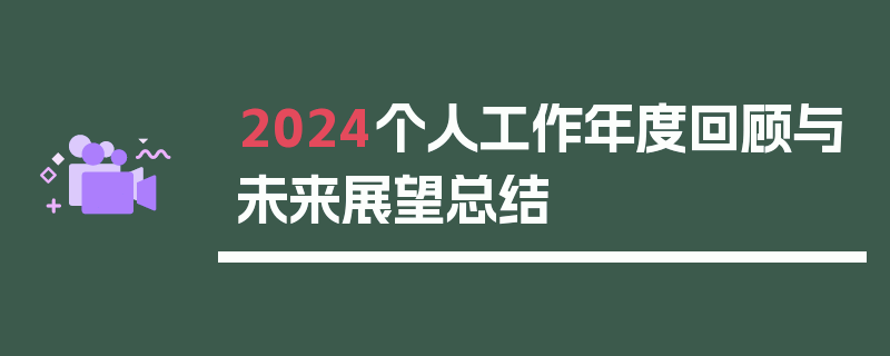 2024个人工作年度回顾与未来展望总结
