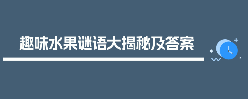 趣味水果谜语大揭秘及答案