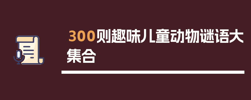 300则趣味儿童动物谜语大集合
