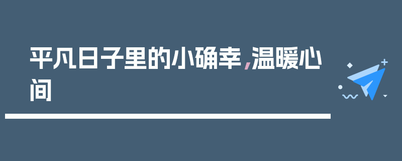 平凡日子里的小确幸，温暖心间