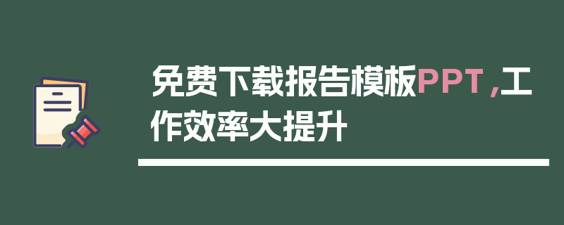 免费下载报告模板PPT，工作效率大提升