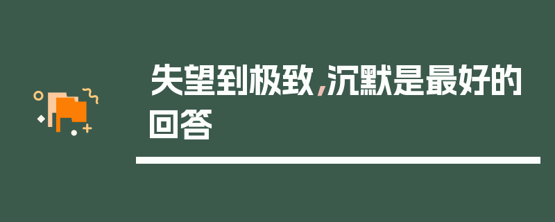 失望到极致，沉默是最好的回答
