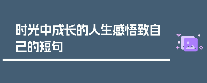 时光中成长的人生感悟致自己的短句
