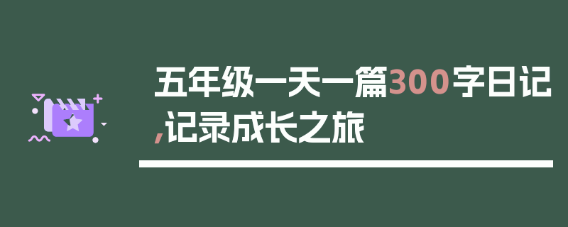 五年级一天一篇300字日记，记录成长之旅
