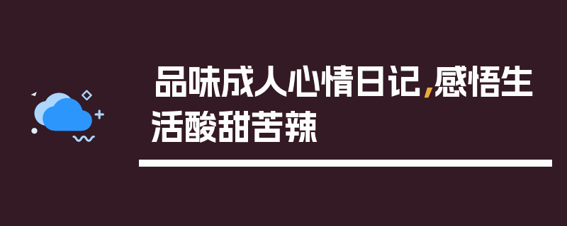 品味成人心情日记，感悟生活酸甜苦辣