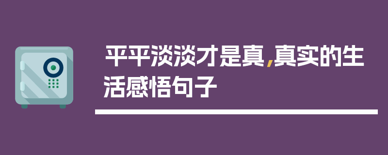 平平淡淡才是真，真实的生活感悟句子