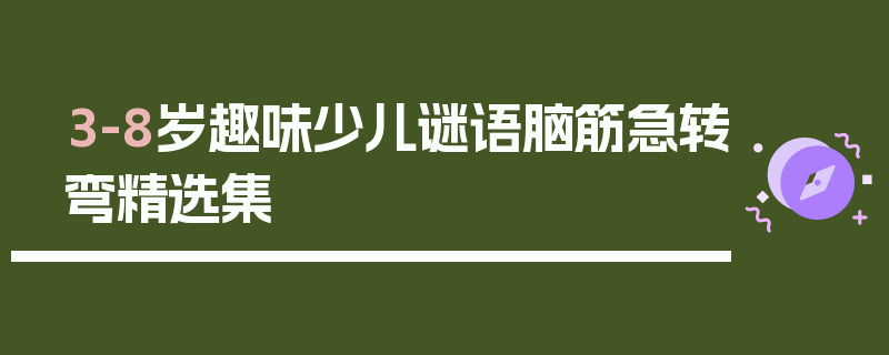 3-8岁趣味少儿谜语脑筋急转弯精选集