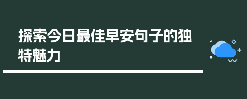探索今日最佳早安句子的独特魅力