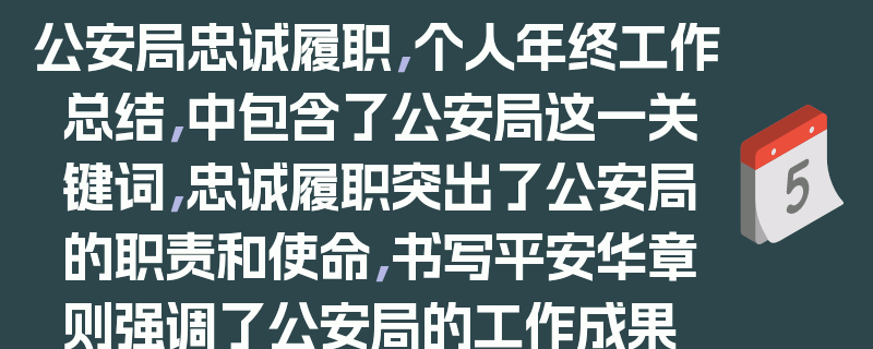 公安局忠诚履职，个人年终工作总结，中包含了公安局这一关键词，忠诚履职突出了公安局的职责和使命，书写平安华章则强调了公安局的工作成果和贡献，个人年终工作总结则明确了总结的主体和时间范围。整个标题简洁明了，能够准确地概括出文章的主要内容。