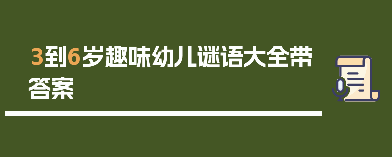 3到6岁趣味幼儿谜语大全带答案
