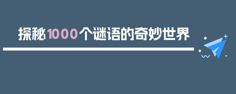 探秘1000个谜语的奇妙世界