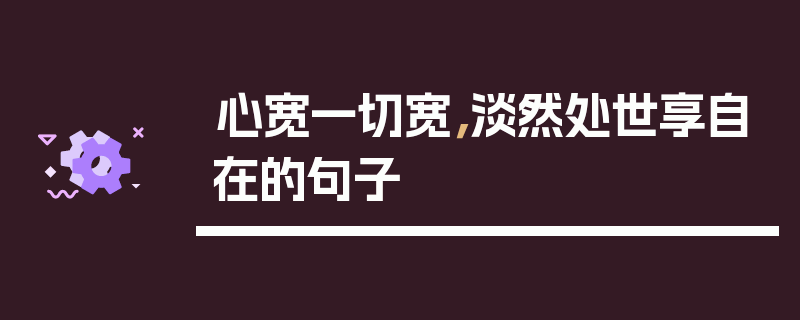 心宽一切宽，淡然处世享自在的句子