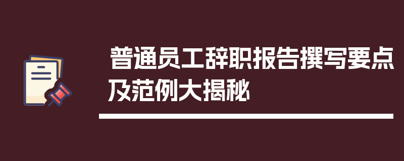 普通员工辞职报告撰写要点及范例大揭秘