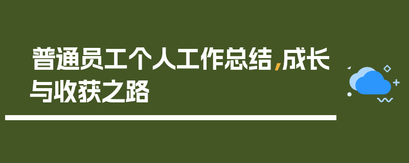普通员工个人工作总结，成长与收获之路
