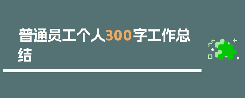 普通员工个人300字工作总结
