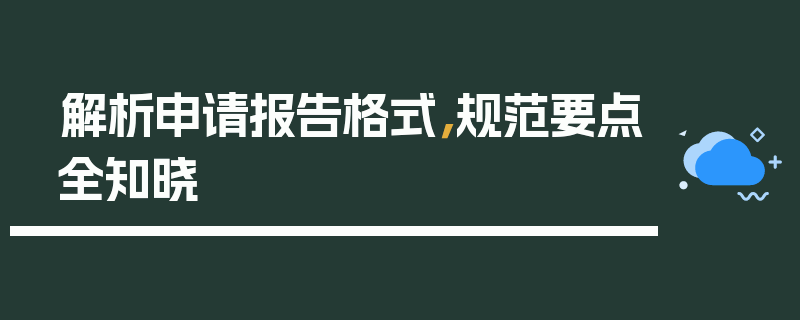 解析申请报告格式，规范要点全知晓