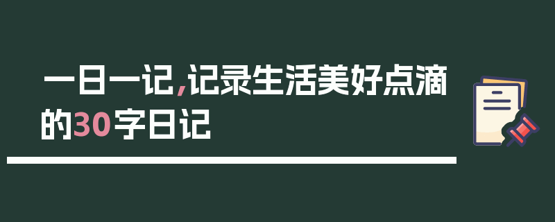 一日一记，记录生活美好点滴的30字日记