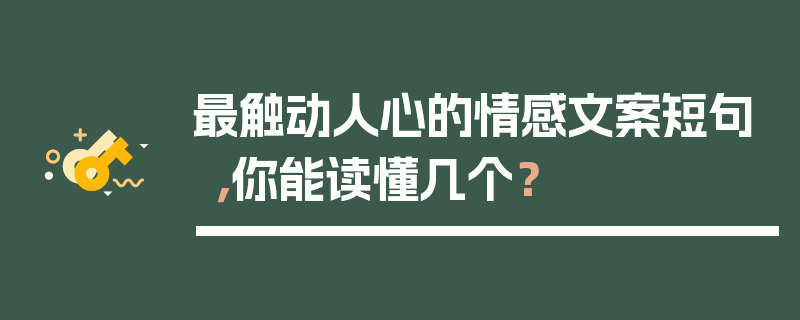 最触动人心的情感文案短句，你能读懂几个？