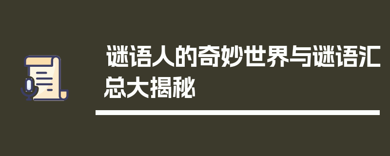 谜语人的奇妙世界与谜语汇总大揭秘