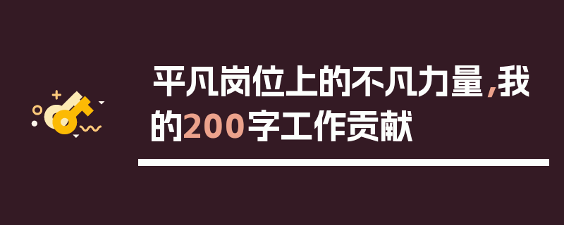平凡岗位上的不凡力量，我的200字工作贡献
