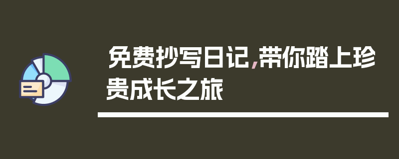 免费抄写日记，带你踏上珍贵成长之旅