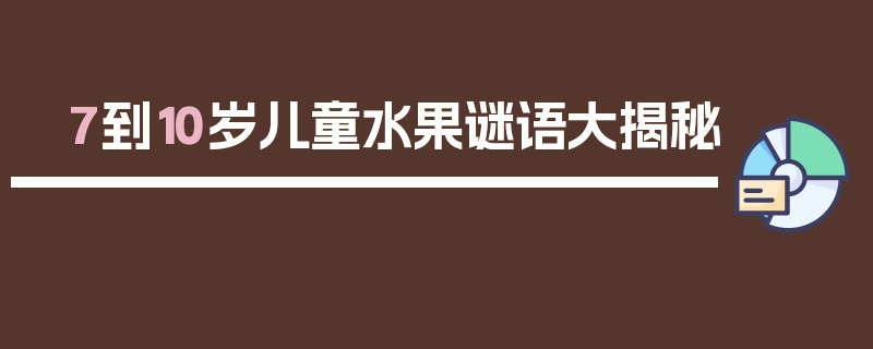 7到10岁儿童水果谜语大揭秘