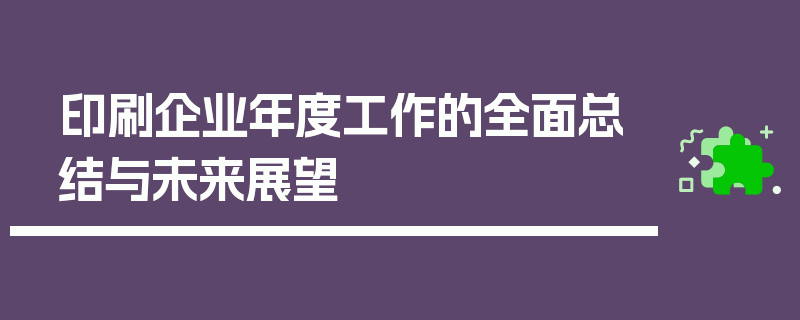 印刷企业年度工作的全面总结与未来展望