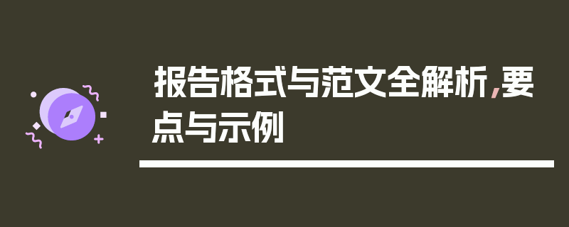 报告格式与范文全解析，要点与示例