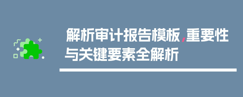 解析审计报告模板，重要性与关键要素全解析