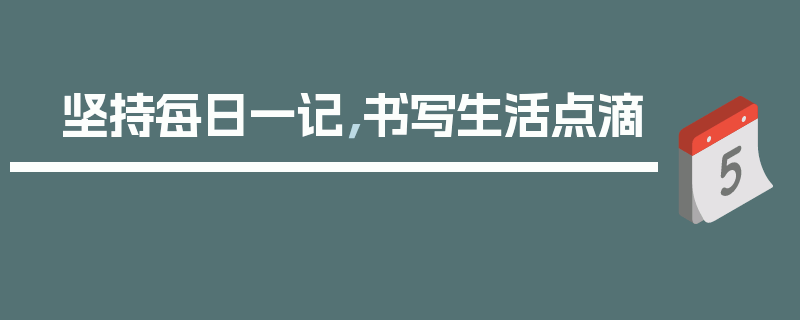 坚持每日一记，书写生活点滴