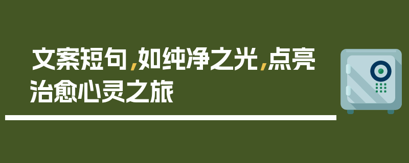 文案短句，如纯净之光，点亮治愈心灵之旅