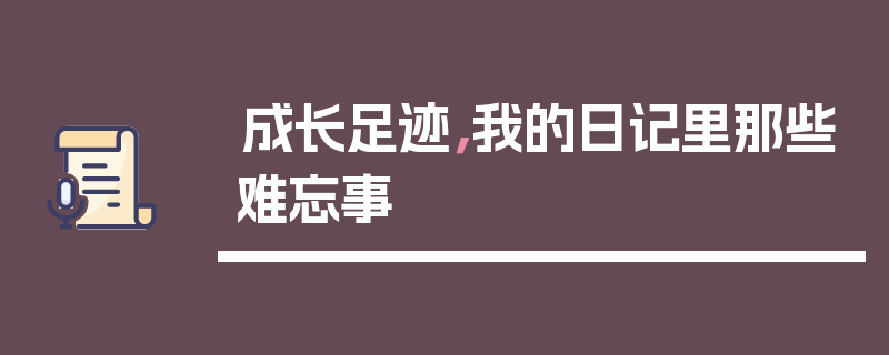 成长足迹，我的日记里那些难忘事