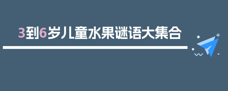 3到6岁儿童水果谜语大集合