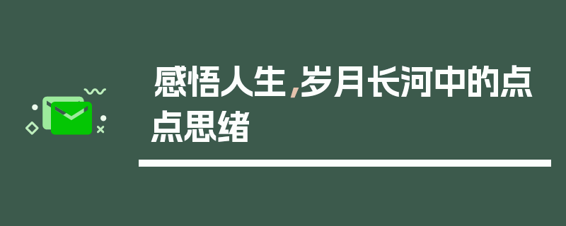 感悟人生，岁月长河中的点点思绪