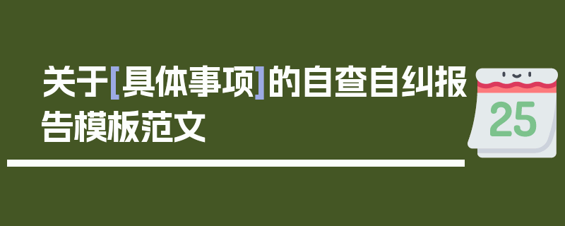 关于[具体事项]的自查自纠报告模板范文