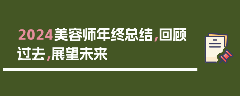2024美容师年终总结，回顾过去，展望未来