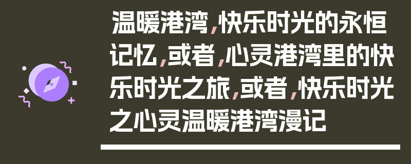 温暖港湾，快乐时光的永恒记忆，或者，心灵港湾里的快乐时光之旅，或者，快乐时光之心灵温暖港湾漫记