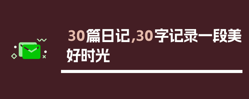 30篇日记，30字记录一段美好时光