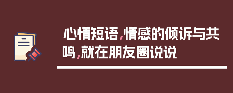 心情短语，情感的倾诉与共鸣，就在朋友圈说说