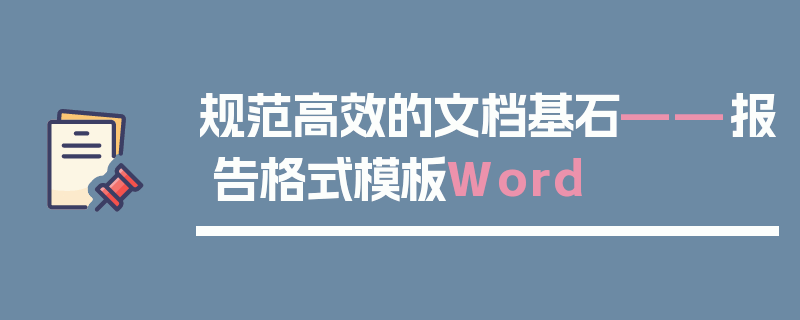 规范高效的文档基石——报告格式模板Word