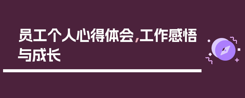 员工个人心得体会，工作感悟与成长