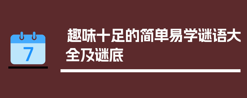 趣味十足的简单易学谜语大全及谜底
