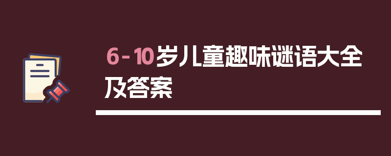 6-10岁儿童趣味谜语大全及答案